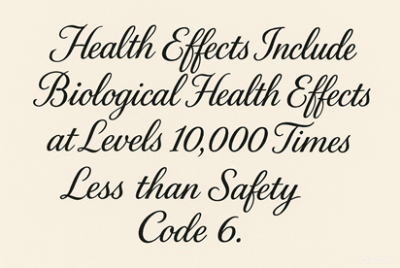 Health Effects Include Biological Health Effects at Levels 10 000 Times Less than Safety Code 6 Health