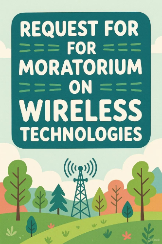 REQUEST FOR MORATORIUM ON WIRELESS TECHNOLOGIES